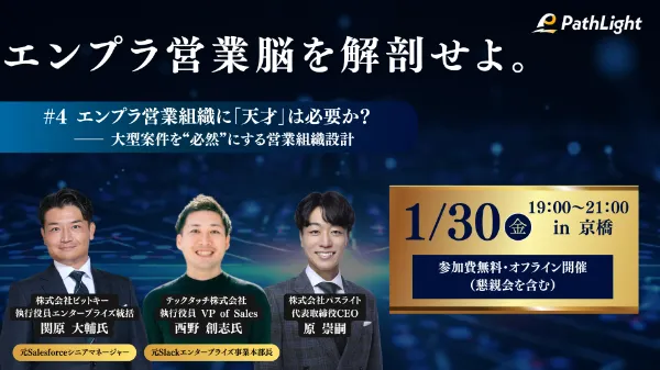 【イベント開催/レポート・アーカイブ配信】エンプラ営業脳を解剖せよ。 〜#4 エンプラ営業組織に「天才」は必要か?── 大型案件を“必然”にする営業組織設計 〜
